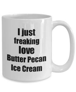 Butter Pecan Ice Cream Lover Mug I Just Freaking Love Funny Gift Idea For Foodie Coffee Tea Cup-Coffee Mug