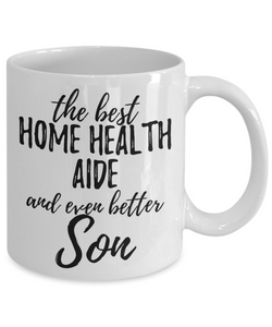 Home Health Aide Son Funny Gift Idea for Child Coffee Mug The Best And Even Better Tea Cup-Coffee Mug