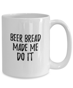 Beer Bread Made Me Do It Mug Funny Foodie Present Idea Coffee tea Cup-Coffee Mug