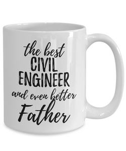 Civil Engineer Father Funny Gift Idea for Dad Coffee Mug The Best And Even Better Tea Cup-Coffee Mug