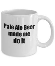 Load image into Gallery viewer, Pale Ale Beer Made Me Do It Mug Funny Drink Lover Alcohol Addict Gift Idea Coffee Tea Cup-Coffee Mug