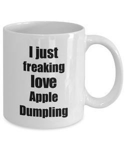 Apple Dumpling Lover Mug I Just Freaking Love Funny Gift Idea For Foodie Coffee Tea Cup-Coffee Mug