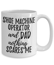 Load image into Gallery viewer, Shoe Machine Operator Dad Mug Funny Gift Idea for Father Gag Joke Nothing Scares Me Coffee Tea Cup-Coffee Mug