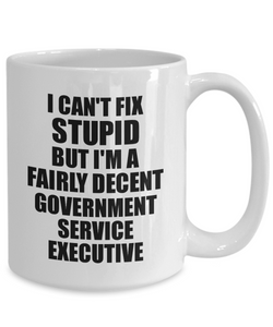 Government Service Executive Mug I Can't Fix Stupid Funny Gift Idea for Coworker Fellow Worker Gag Workmate Joke Fairly Decent Coffee Tea Cup-Coffee Mug