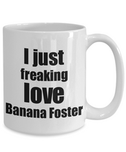 Load image into Gallery viewer, Banana Foster Lover Mug I Just Freaking Love Funny Gift Idea For Foodie Coffee Tea Cup-Coffee Mug