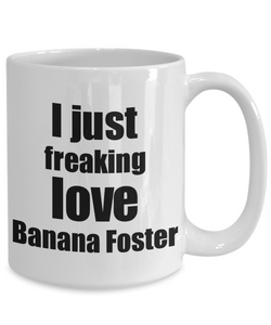 Banana Foster Lover Mug I Just Freaking Love Funny Gift Idea For Foodie Coffee Tea Cup-Coffee Mug