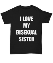 Load image into Gallery viewer, I Love My Bisexual Sister T-Shirt Funny Gift for Gag Unisex Tee-Shirt / Hoodie