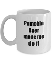 Load image into Gallery viewer, Pumpkin Beer Made Me Do It Mug Funny Drink Lover Alcohol Addict Gift Idea Coffee Tea Cup-Coffee Mug