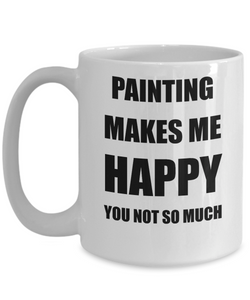 Painting Mug Lover Fan Funny Gift Idea Hobby Novelty Gag Coffee Tea Cup Makes Me Happy-Coffee Mug