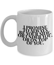 Load image into Gallery viewer, I Promise to Always Be Your Side Or Under You Or on Top of You-Coffee Mug