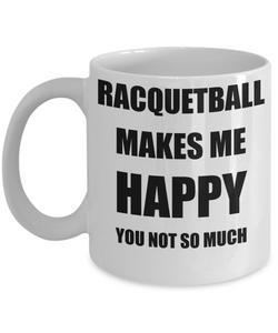 Racquetball Mug Lover Fan Funny Gift Idea Hobby Novelty Gag Coffee Tea Cup Makes Me Happy-Coffee Mug