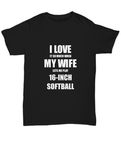 16-Inch Softball T-Shirt Funny Gift For Husband I Love It Unisex Tee-Shirt / Hoodie