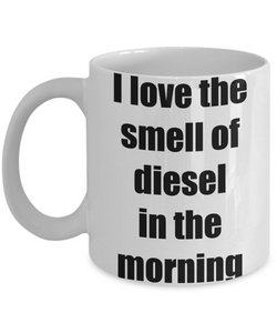 I Love The Smell Of Diesel In The Morning Mug Funny Gift Idea Novelty Gag Coffee Tea Cup-[style]