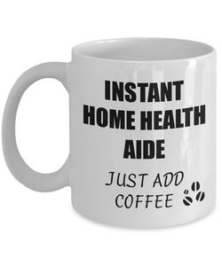 Home Health Aide Mug Instant Just Add Coffee Funny Gift Idea for Corworker Present Workplace Joke Office Tea Cup-Coffee Mug