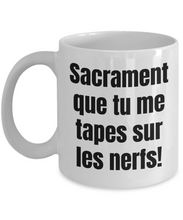 Load image into Gallery viewer, Sacrament que tu me tapes sur les nerfs Mug Quebec Swear In French Expression Funny Gift Idea for Novelty Gag Coffee Tea Cup-Coffee Mug