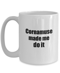 Funny Cornamuse Mug Made Me Do It Musician Gift Quote Gag Coffee Tea Cup-Coffee Mug