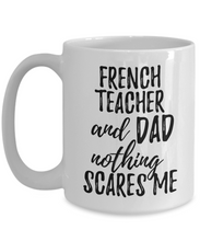 Load image into Gallery viewer, French Teacher Dad Mug Funny Gift Idea for Father Gag Joke Nothing Scares Me Coffee Tea Cup-Coffee Mug
