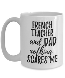 French Teacher Dad Mug Funny Gift Idea for Father Gag Joke Nothing Scares Me Coffee Tea Cup-Coffee Mug