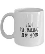Load image into Gallery viewer, I Got Pipe Making In My Blood Mug Funny Gift Idea For Hobby Lover Present Fanatic Quote Fan Gag Coffee Tea Cup-Coffee Mug