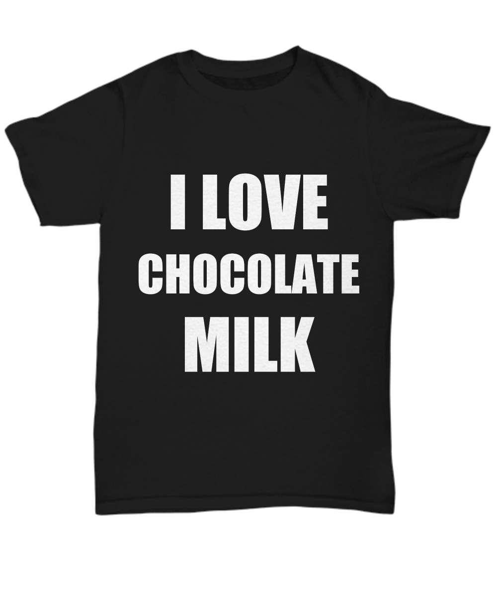 I Love Chocolate Milk T-Shirt Funny Gift for Gag Unisex Tee-Shirt / Hoodie