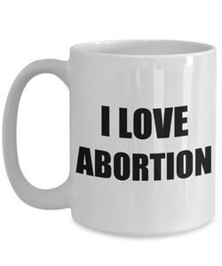 I Love Abortion Mug Funny Gift Idea Novelty Gag Coffee Tea Cup-[style]