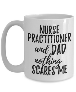 Nurse Practitioner Dad Mug Funny Gift Idea for Father Gag Joke Nothing Scares Me Coffee Tea Cup-Coffee Mug