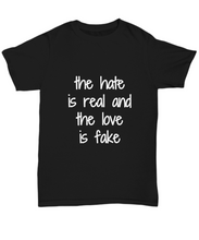 Load image into Gallery viewer, The Hate Is Real And The Love Is Fake T-Shirt Funny Gift Idea Tee-Shirt / Hoodie