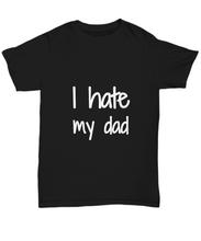 Load image into Gallery viewer, I Hate My Dad T-Shirt Funny Gift Idea Gag Unisex Tee-Shirt / Hoodie