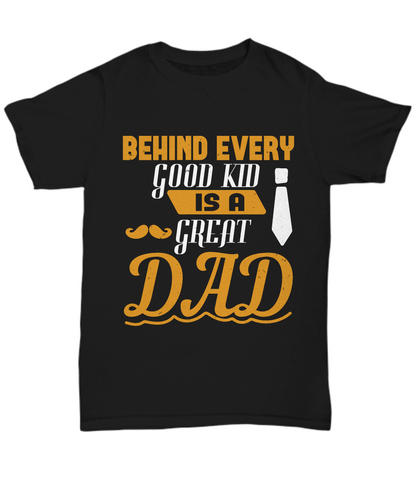 Dad T-Shirt Behind Every Good Kid Father Gift Unisex Tee-Shirt / Hoodie