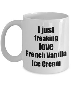 French Vanilla Ice Cream Lover Mug I Just Freaking Love Funny Gift Idea For Foodie Coffee Tea Cup-Coffee Mug