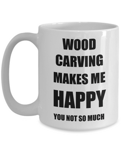 Wood Carving Mug Lover Fan Funny Gift Idea Hobby Novelty Gag Coffee Tea Cup Makes Me Happy-Coffee Mug
