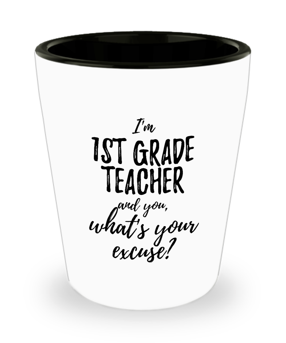 1st Grade Teacher Shot Glass What's Your Excuse Funny Gift Idea for Coworker Hilarious Office Gag Job Joke Alcohol Lover 1.5 oz-Shot Glass