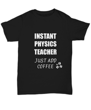 Load image into Gallery viewer, Physics Teacher T-Shirt Instant Just Add Coffee Funny Gift-Shirt / Hoodie