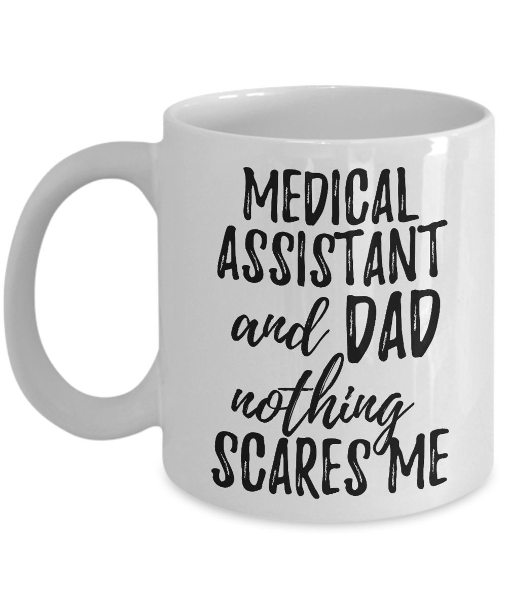 Medical Assistant Dad Mug Funny Gift Idea for Father Gag Joke Nothing Scares Me Coffee Tea Cup-Coffee Mug