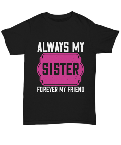 Sister T-Shirt Always My Sister Forever My Friend Gift Unisex Tee-Shirt / Hoodie