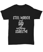 Load image into Gallery viewer, Steel Worker Dad T-Shirt Funny Gift Nothing Scares Me-Shirt / Hoodie