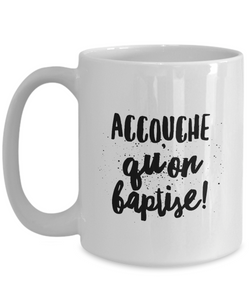 Accouche Qu'on Baptise Mug Quebec Swear In French Expression Funny Gift Idea for Novelty Gag Coffee Tea Cup-Coffee Mug
