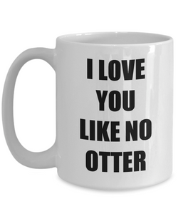 I Love You Like No Otter Mug Funny Gift Idea Novelty Gag Coffee Tea Cup-Coffee Mug