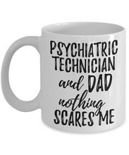 Load image into Gallery viewer, Psychiatric Technician Dad Mug Funny Gift Idea for Father Gag Joke Nothing Scares Me Coffee Tea Cup-Coffee Mug