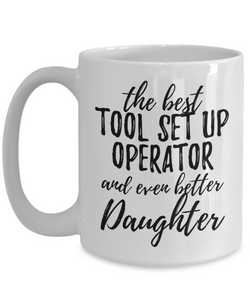 Tool Set-Up Operator Daughter Funny Gift Idea for Girl Coffee Mug The Best And Even Better Tea Cup-Coffee Mug