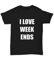 Load image into Gallery viewer, I Love Weekends Coffee T-Shirt Funny Gift for Gag Unisex Tee-Shirt / Hoodie