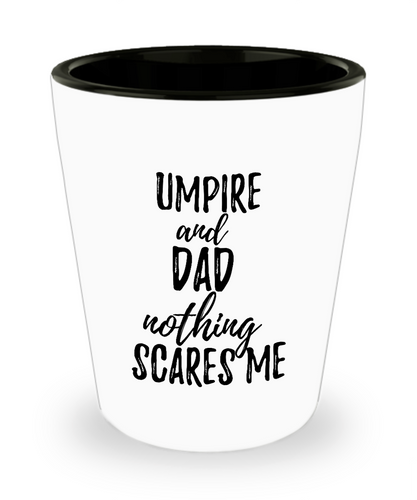 Funny Umpire Dad Shot Glass Gift Idea for Father Gag Joke Nothing Scares Me Liquor Lover Alcohol 1.5 oz Shotglass-Shot Glass