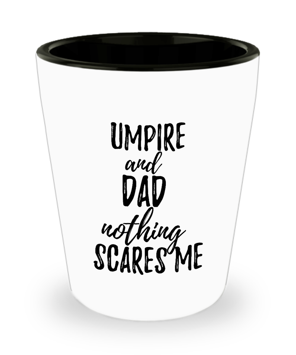 Funny Umpire Dad Shot Glass Gift Idea for Father Gag Joke Nothing Scares Me Liquor Lover Alcohol 1.5 oz Shotglass-Shot Glass