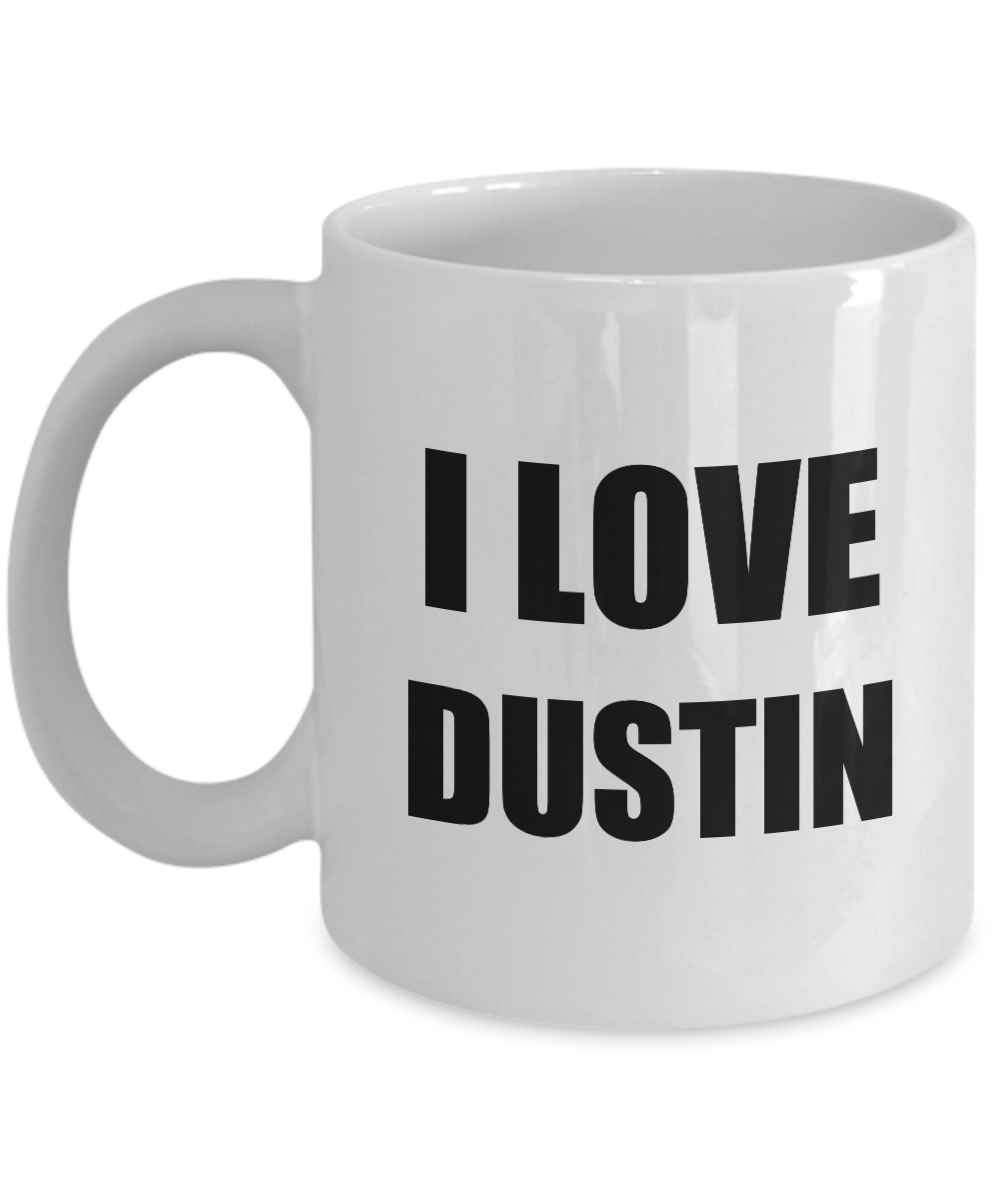 I Love Dustin Mug Funny Gift Idea Novelty Gag Coffee Tea Cup-[style]