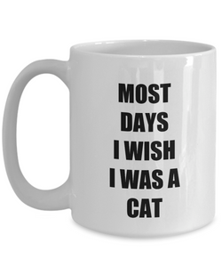 Most Days I Wish I Was A Cat Mug Funny Gift Idea for Novelty Gag Coffee Tea Cup-[style]