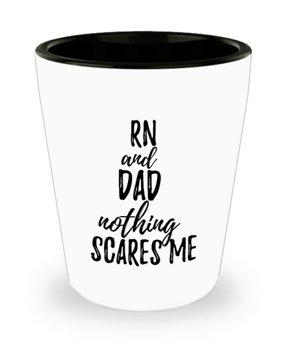 Funny RN Dad Shot Glass Gift Idea for Father Gag Joke Nothing Scares Me Liquor Lover Alcohol 1.5 oz Shotglass-Shot Glass