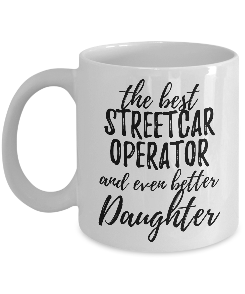 Streetcar Operator Daughter Funny Gift Idea for Girl Coffee Mug The Best And Even Better Tea Cup-Coffee Mug