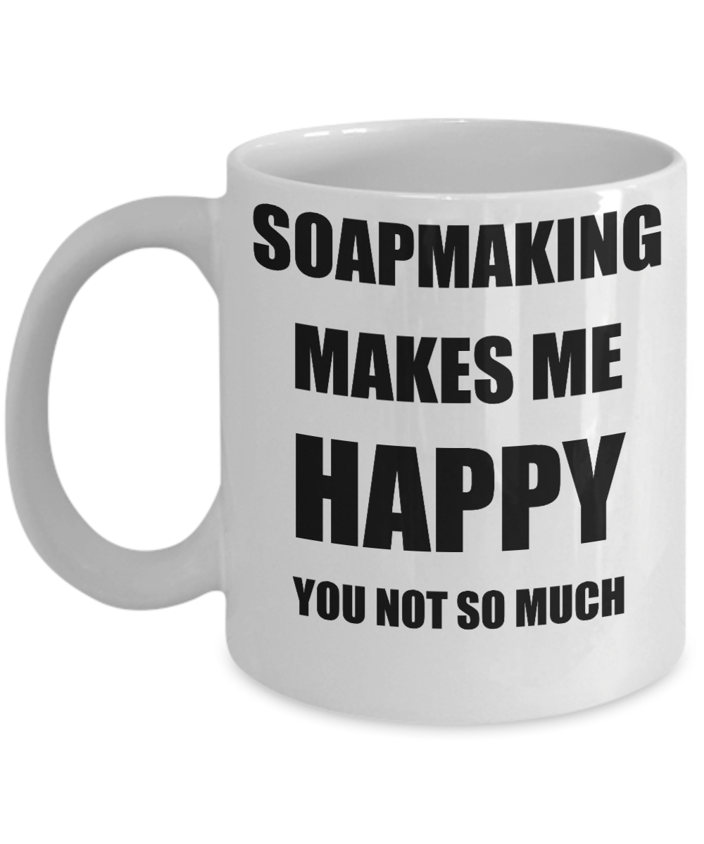 Soapmaking Mug Lover Fan Funny Gift Idea Hobby Novelty Gag Coffee Tea Cup Makes Me Happy-Coffee Mug