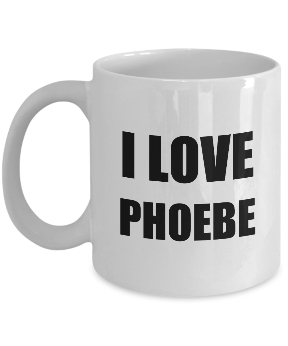I Love Phoebe Tee Mug Funny Gift Idea Novelty Gag Coffee Tea Cup-[style]
