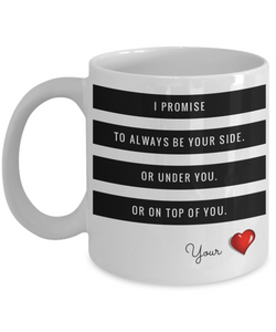 I Promise to Always Be Your Side Or Under You Or on Top of You-Coffee Mug